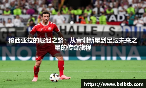 穆西亚拉的崛起之路：从青训新星到足坛未来之星的传奇旅程