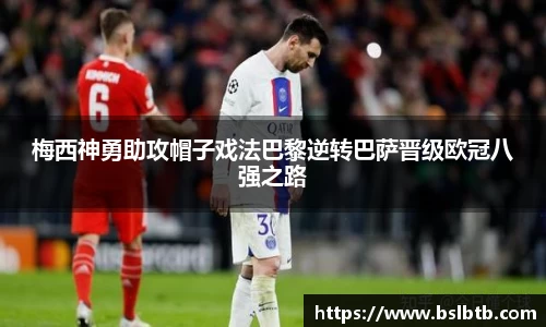 梅西神勇助攻帽子戏法巴黎逆转巴萨晋级欧冠八强之路